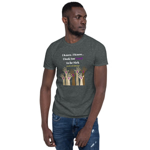 "I know..I look too Good to be Sick" Lupus Awareness Unisex T-Shirt