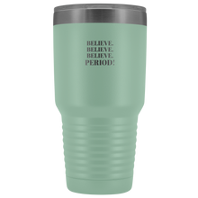 Load image into Gallery viewer, &quot;Believe.Believe.Believe.Period!&quot; 30 oz Tumbler