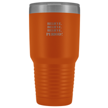 Load image into Gallery viewer, &quot;Believe.Believe.Believe.Period!&quot; 30 oz Tumbler