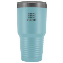 Load image into Gallery viewer, &quot;Believe.Believe.Believe.Period!&quot; 30 oz Tumbler