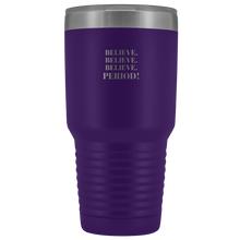 Load image into Gallery viewer, &quot;Believe.Believe.Believe.Period!&quot; 30 oz Tumbler