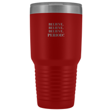 Load image into Gallery viewer, &quot;Believe.Believe.Believe.Period!&quot; 30 oz Tumbler