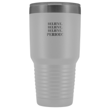 Load image into Gallery viewer, &quot;Believe.Believe.Believe.Period!&quot; 30 oz Tumbler