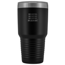 Load image into Gallery viewer, &quot;Believe.Believe.Believe.Period!&quot; 30 oz Tumbler