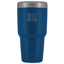 Load image into Gallery viewer, &quot;Believe.Believe.Believe.Period!&quot; 30 oz Tumbler