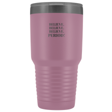 Load image into Gallery viewer, &quot;Believe.Believe.Believe.Period!&quot; 30 oz Tumbler